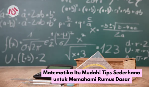 Matematika Itu Mudah! Tips Sederhana untuk Memahami Rumus Dasar