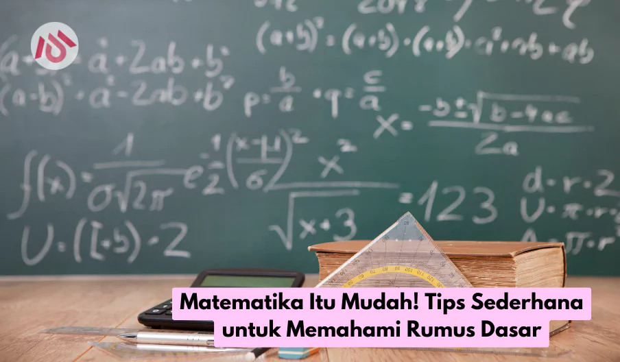 Matematika Itu Mudah! Tips Sederhana untuk Memahami Rumus Dasar