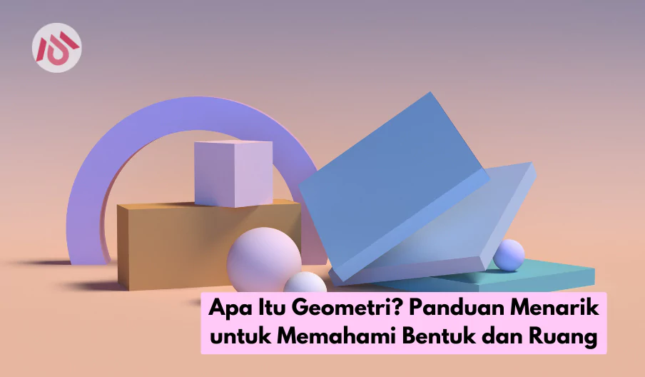 Apa Itu Geometri? Panduan Menarik untuk Memahami Bentuk dan Ruang