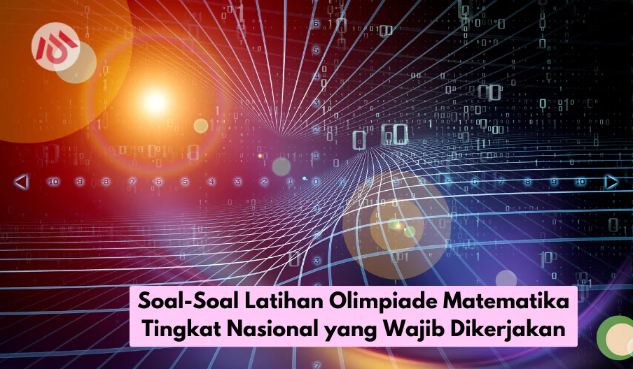 Soal-Soal Latihan Olimpiade Matematika Tingkat Nasional yang Wajib Dikerjakan
