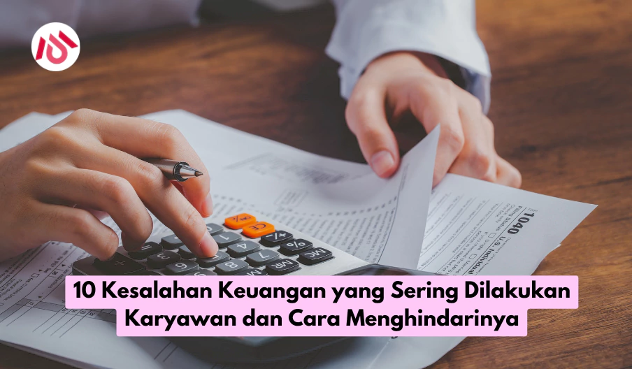 10 Kesalahan Keuangan yang Sering Dilakukan Karyawan dan Cara Menghindarinya
