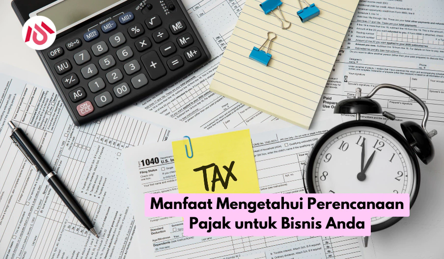 Manfaat Mengetahui Perencanaan Pajak untuk Bisnis Anda